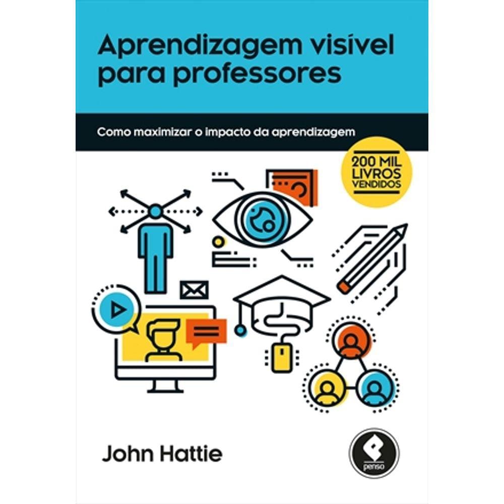 Aprendizagem Visível para Professores - Como Maximizar o Impacto da Aprendizagem - John Hattie - Edição 1ª/2017