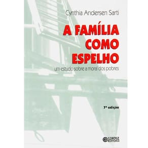 Livro - A Família Como Espelho: um Estudo Sobre a Moral dos Pobres - Cynthia Andersen Sarti