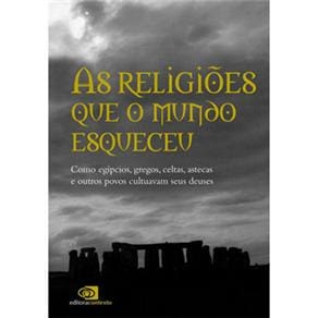 Livro - As Religiões Que o Mundo Esqueceu: Como Egípcios, Gregos, Celtas, Astecas e Outros Povos Cultuavam Seus Deuses