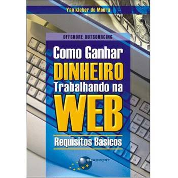 Livro - Como Ganhar Dinheiro Trabalhando na Web: Requisitos Básicos - Yan Kleber de Moura