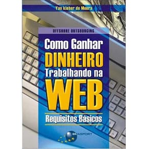 Livro - Como Ganhar Dinheiro Trabalhando na Web: Requisitos Básicos - Yan Kleber de Moura