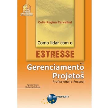 Livro - Como lidar com o Estresse em Gerenciamento de Projetos Profissional e Pessoal - Célia Regina Carvalhal