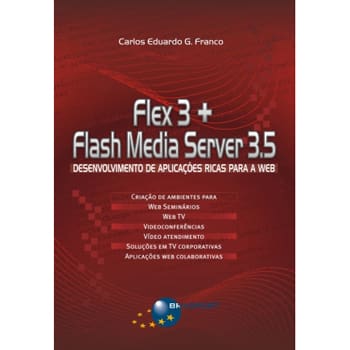 Livro - Flex 3 + Flash Media Server 3.5: Desenvolvimento de Aplicações Ricas Para a Web - Carlos Eduardo Gonçalves Franco