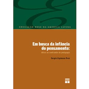 Livro - Em Busca da Infância do Pensamento: Ideias na Contramão da Pedagogia - Sergio Espinosa Proa