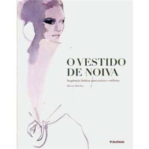 Livro - O Vestido de Noiva: Inspiração Fashion Para Noivas e Estilistas