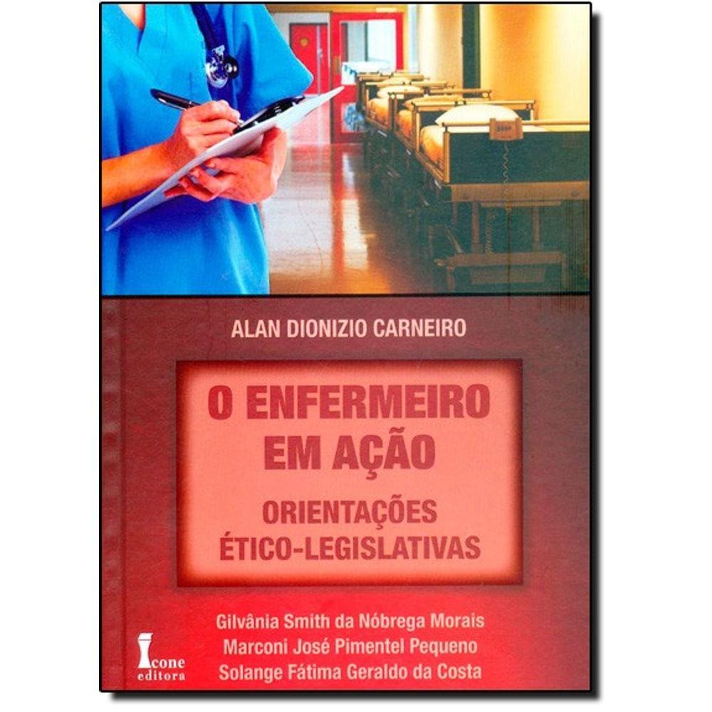 Enfermeiro Em Acao, O: Orientacoes Etico-Legislativas