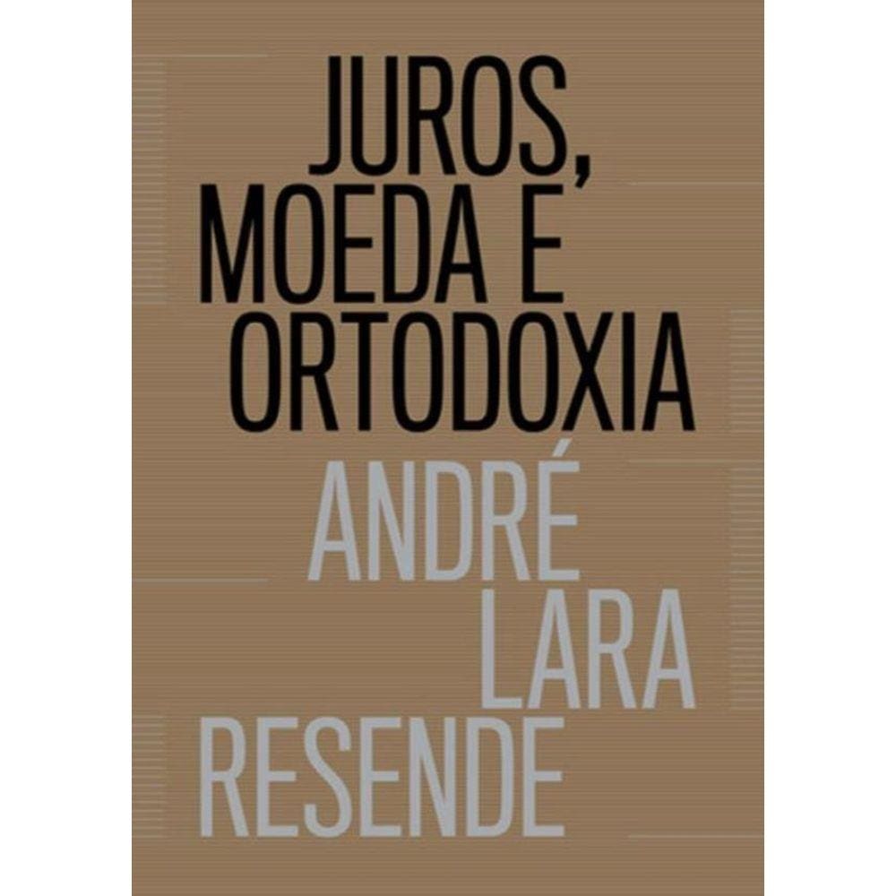 Juros, Moeda E Ortodoxia - Teorias Monetarias E Controversias Politicas