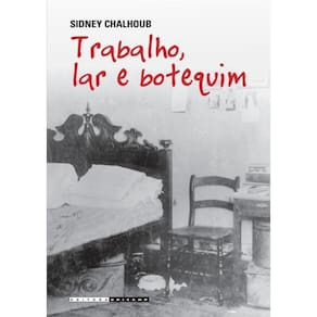 Trabalho, Lar E Botequim - O Cotidiano Dos Trabalhadores No Rio De Janeiro Da Belle Epoque