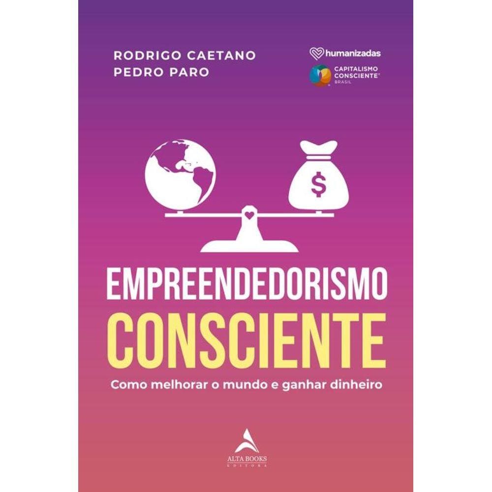 Empreendedorismo Consciente - Como Melhorar O Mundo E Ganhar Dinheiro