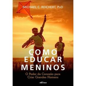 Como Educar Meninos - O Poder Da Conexao Para Criar Grandes Homens