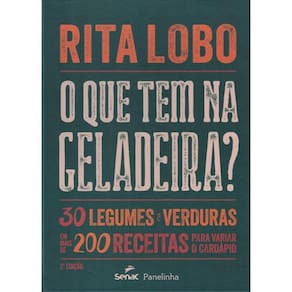 O Que Tem Na Geladeira? - 30 Legumes E Verduras Em Mais De 200 Receitas Para Variar O Cardapio - 2ª Ed