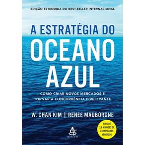Estrategia Do Oceano Azul, A - Como Criar Novos Mercados E Tornar A Concorrencia Irrelevante - 2ª Ed