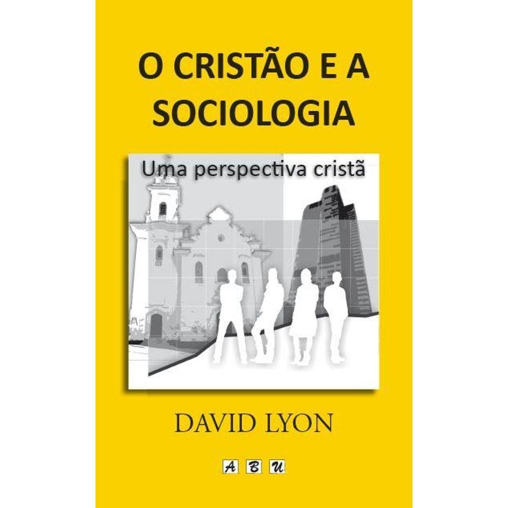 O cristão e a sociologia - Uma perspectiva cristã