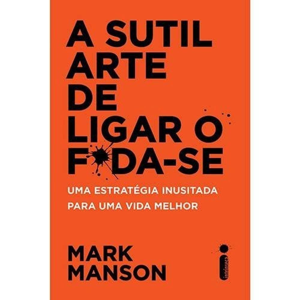 Sutil Arte De Ligar O F*Da-Se, A - Uma Estrategia Inusitada Para Uma Vida M