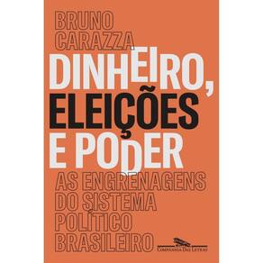 Dinheiro, Eleicoes E Poder - As Engrenagens Do Sistema Politico Brasileiro