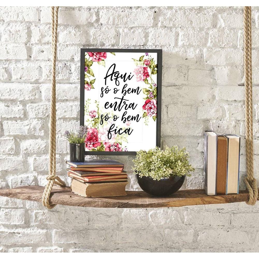 Quadro Decorativo Floral Aqui Só o Bem Entra, Só o Bem Fica