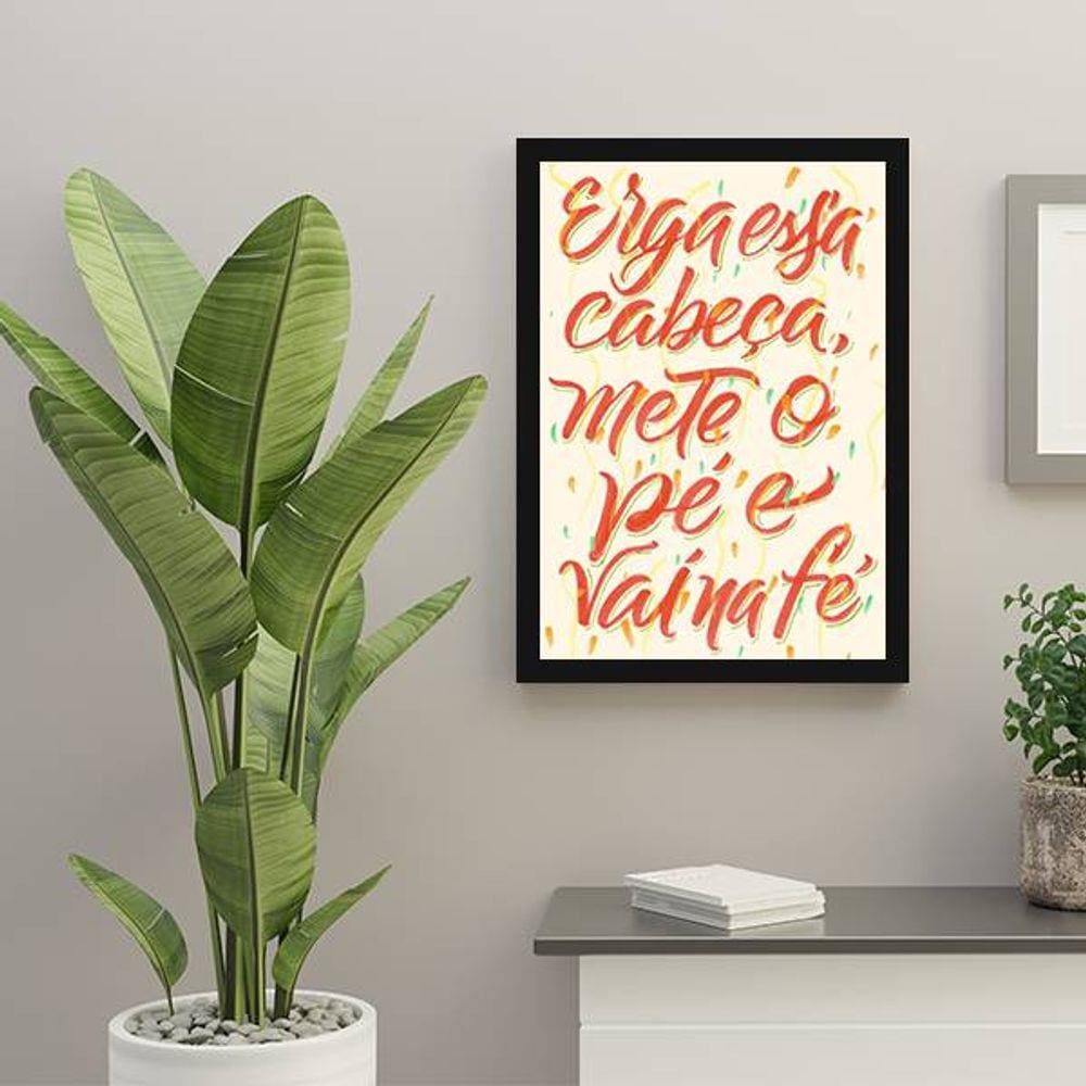 Quadro Decorativo Erga Essa Cabeça, Mete o Pé e Vai na Fé