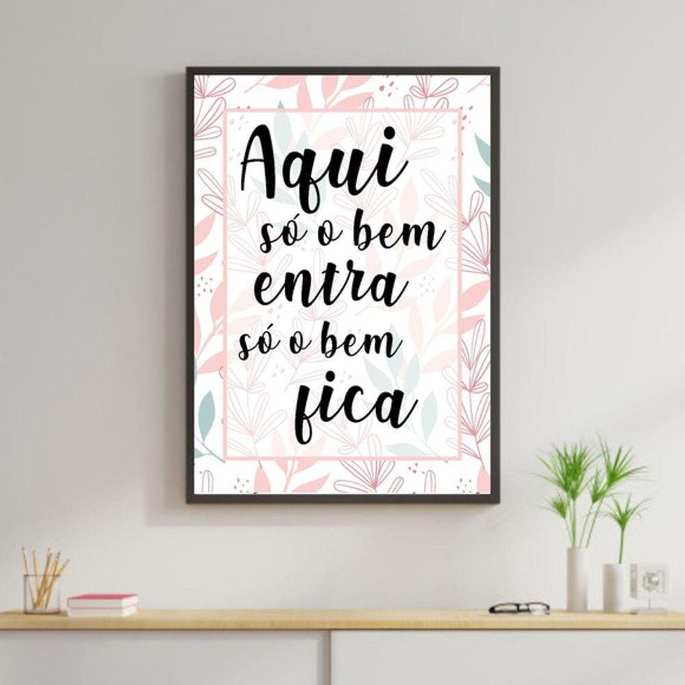Quadro Decorativo Só o Bem Entra, Só o Bem Fica Flores
