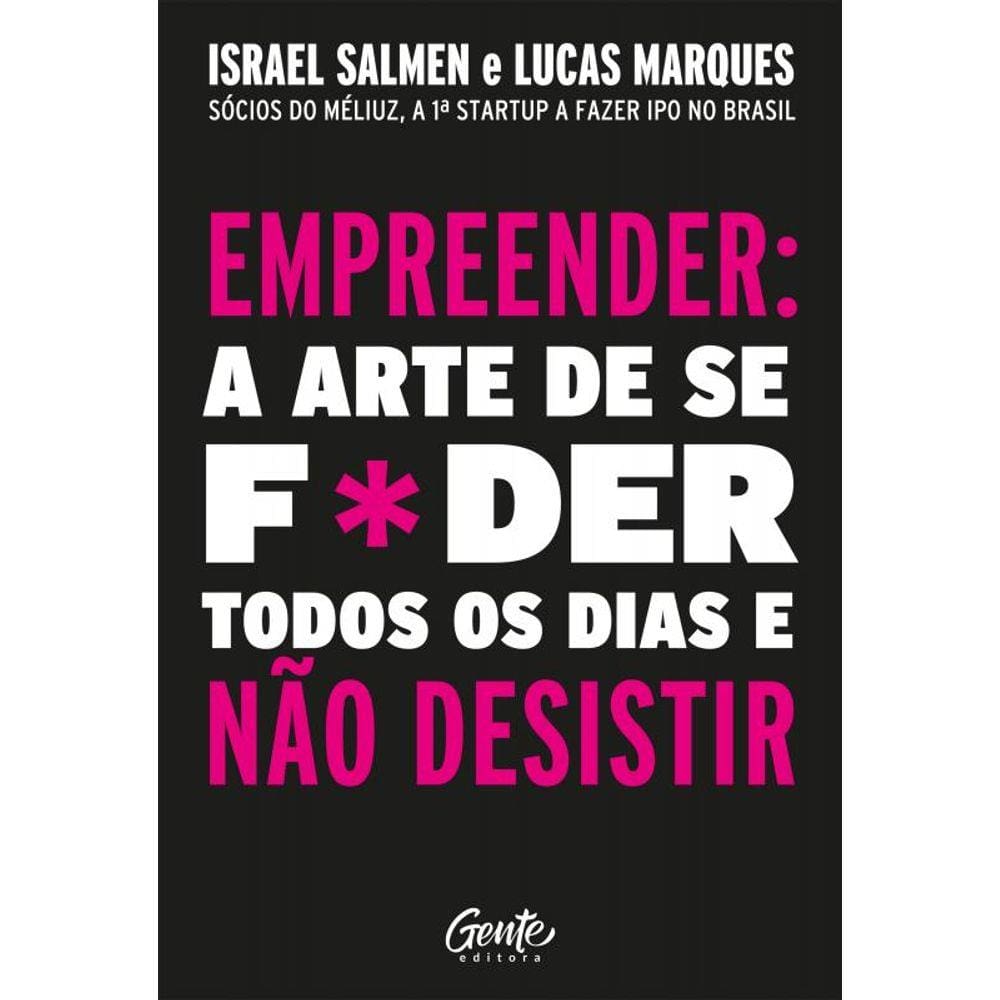 Empreender: a arte de se foder todos os dias e não desistir: Um manual de sobrevivência para o mundo real do empreendedorismo.