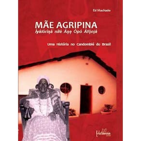 Mãe Agripina: Iyalorixa Nile Axe Opo Afonja - Uma história no candomblé do Brasil