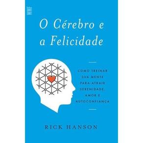 Cerebro E A Felicidade, O - Como Treinar Sua Mente Para Atrair Serenidade,
