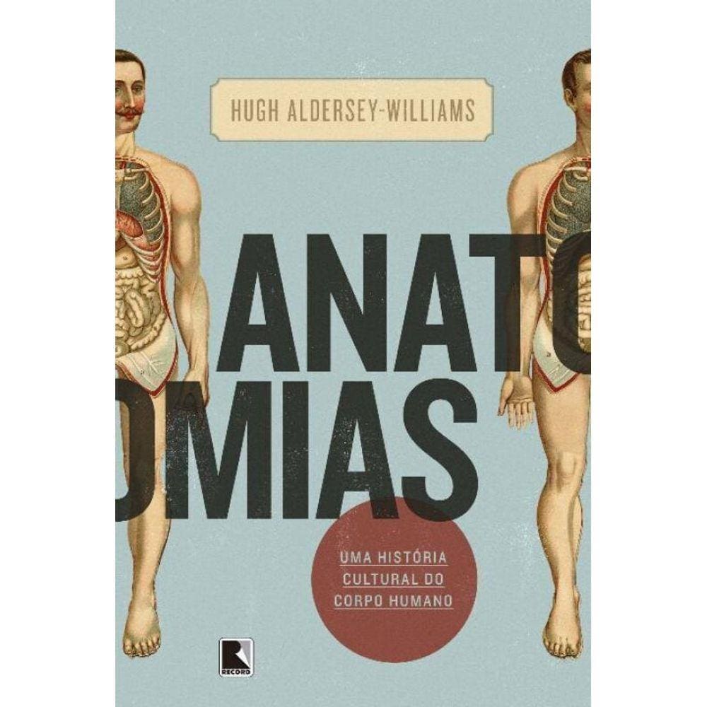 Anatomias: Uma Historia Cultural Do Corpo Humano