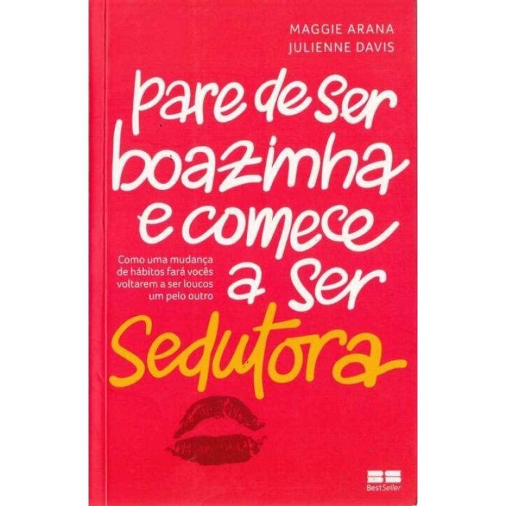 Pare De Ser Boazinha E Comece A Ser Sedutora