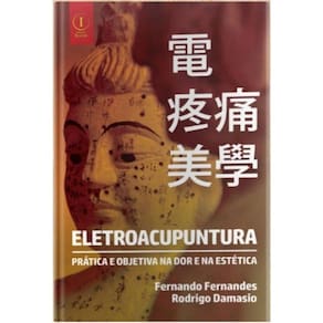Eletroacupuntura - Prática e Objetiva na dor e na Estética