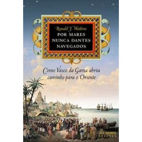 Por mares nunca dantes navegados: Como Vasco da Gama abriu caminho para o Oriente