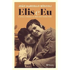Elis E Eu: 11 Anos, 6 Meses E 19 Dias Com Minha Mae