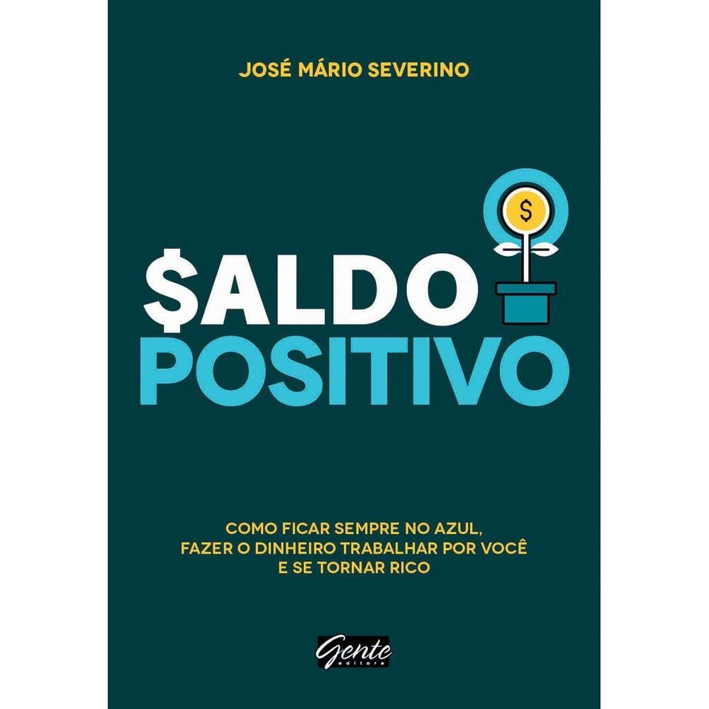 Saldo Positivo - Como Ficar Sempre No Azul, Fazer O Dinheiro Trabalhar Por