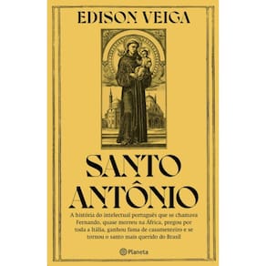 Santo Antonio: A Historia Do Intelectual Portugues Que Se Chamava Fernando,
