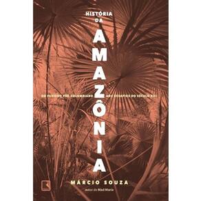 Historia Da Amazonia: Do Periodo Pre-Colombiano Aos Desafios Do Seculo Xxi
