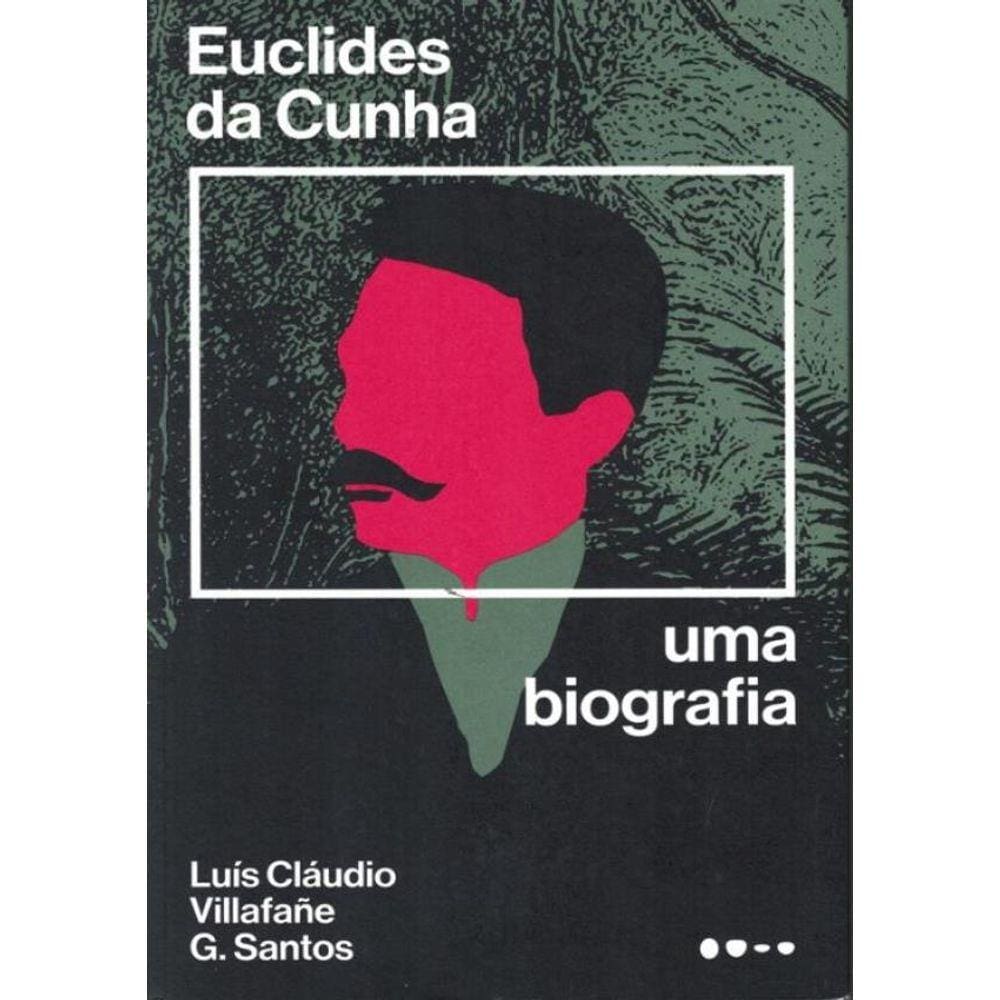 Euclides Da Cunha - Uma Biografia