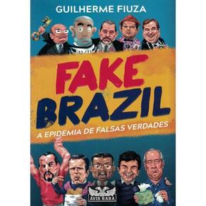 Fake Brazil - A Epidemia De Falsas Verdades