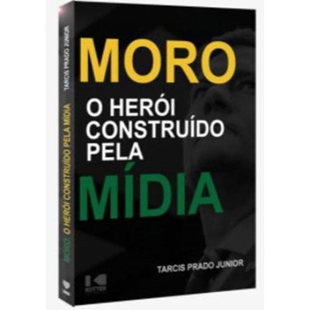 Moro- O Heroi Construido Pela Midia