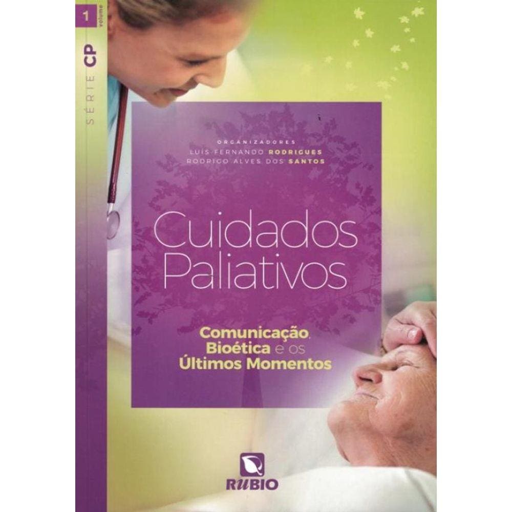 Cuidados Paliativos - Comunicacao, Bioetica E Os Ultimos Mmomentos