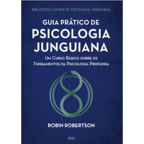 Guia Pratico De Psicologia Junguiana - Um Curso Basico Sobre Os Fundamentos Da Psicologia Profunda