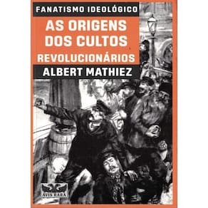 Fanatismo Ideologico - As Origens Dos Cultos Revolucionarios