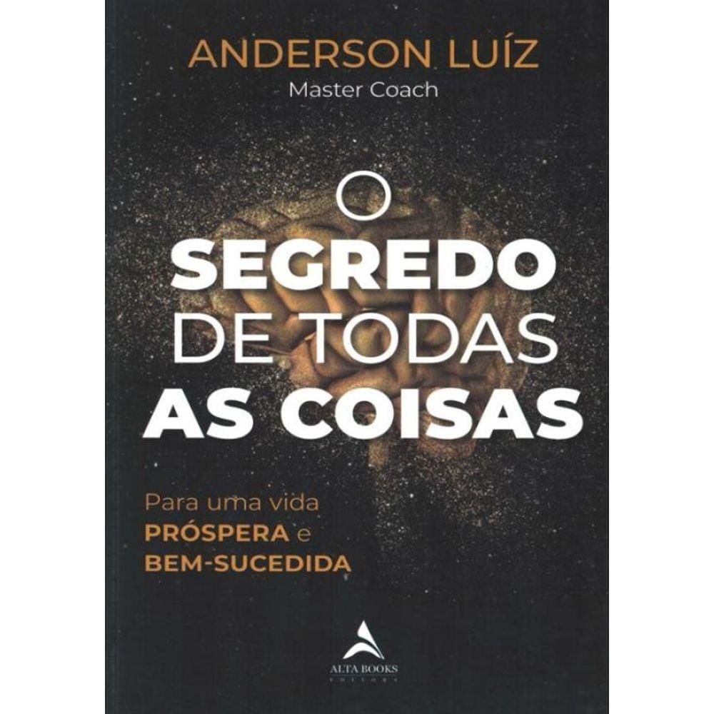 O Segredo De Todas As Coisas - Para Uma Vida Prospera E Bem-Sucedida