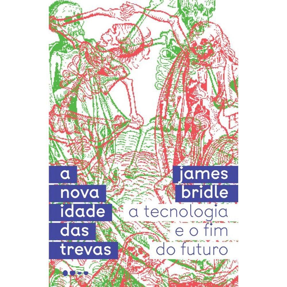 A nova idade das trevas: A tecnologia e o fim do futuro