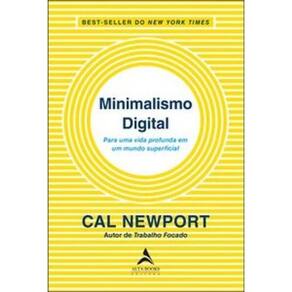 Minimalismo Digital: Para Uma Vida Profunda Em Um Mundo Superficial