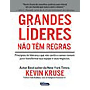 GRANDES LÍDERES NÃO TÊM REGRAS: Princípios de Liderança que vão contra o Senso Comum para Transformar sua Equipe e seus Negócios
