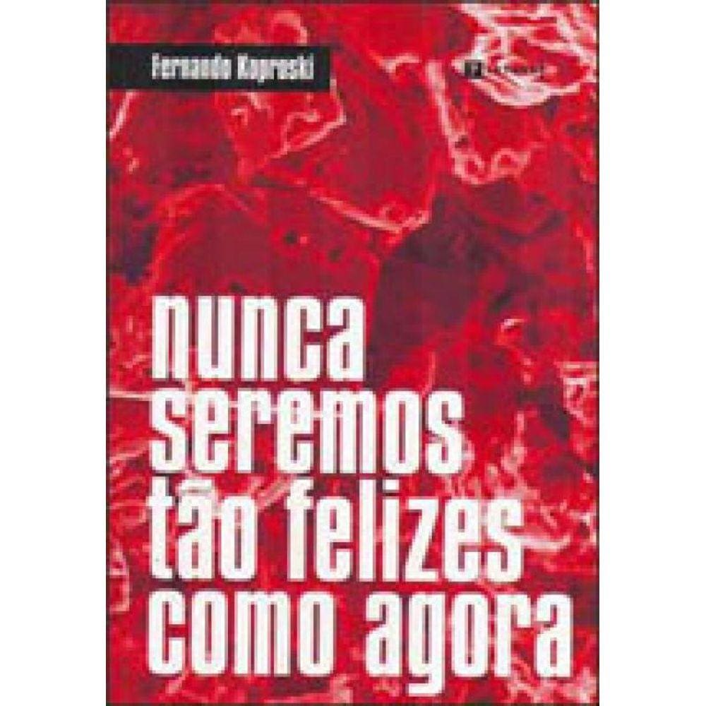 Nunca Seremos Tao Felizes Como Agora