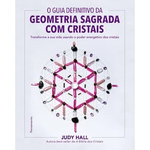 O guia definitivo da geometria sagrada com cristais: Transforme a sua vida usando o poder energético dos cristais