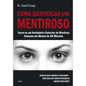 Como Identificar um Mentiroso: Torne-se um Verdadeiro Detector de Mentiras Humano em Menos de 60 Minutos