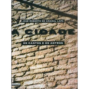 Cidade, A - Os Cantos E Os Antros - Campinas 1850-1900