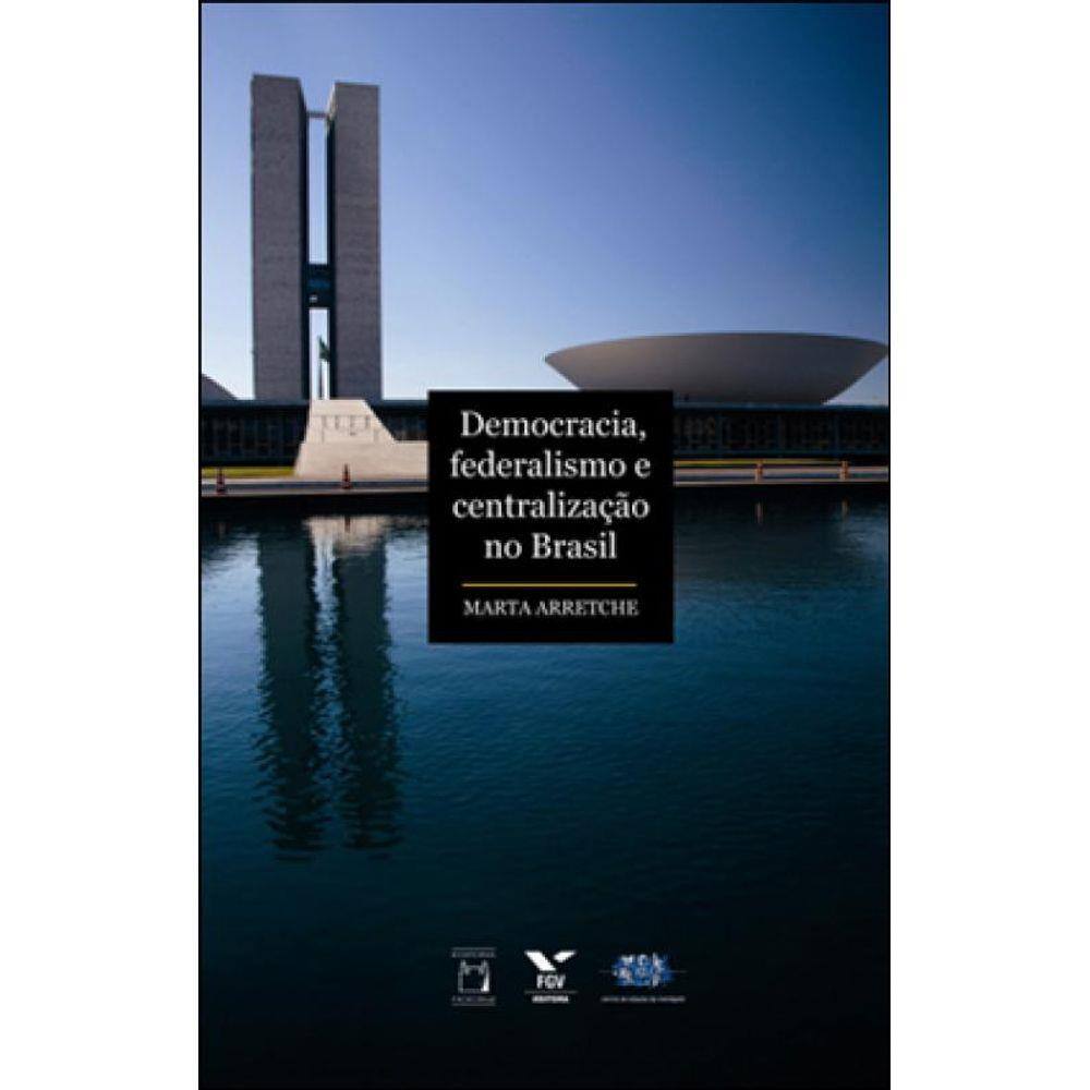 Democracia, Federalismo E Centralização No Brasil