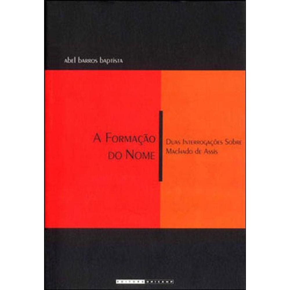 Formaçao Do Nome, A - Duas Interrogaçoes Sobre Machado De Assis