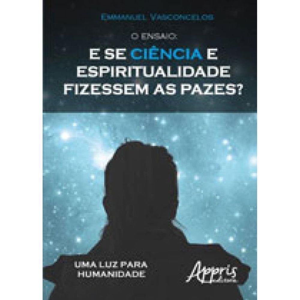 Ensaio, O - E Se Ciencia E Espiritualidade Fizessem As Pazes?